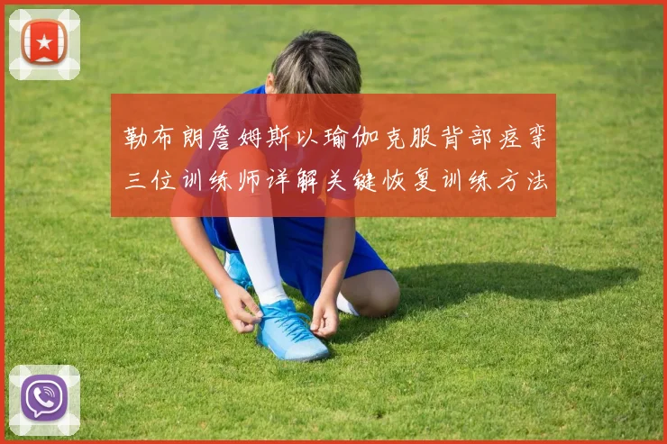 勒布朗詹姆斯以瑜伽克服背部痉挛三位训练师详解关键恢复训练方法